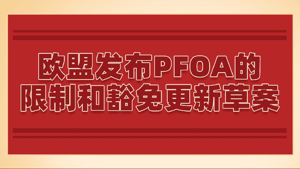 欧盟发布PFOA的限制和豁免更新草案