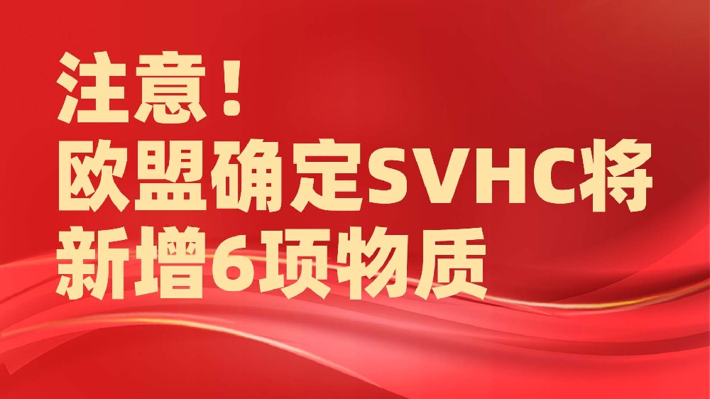 注意！欧盟确定SVHC将新增6项物质